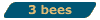 3 bees